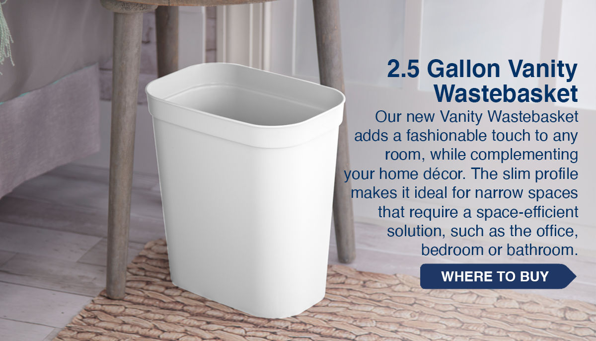 2.5 Gallon Vanity Wastebasket Add a fashionable touch to any room.